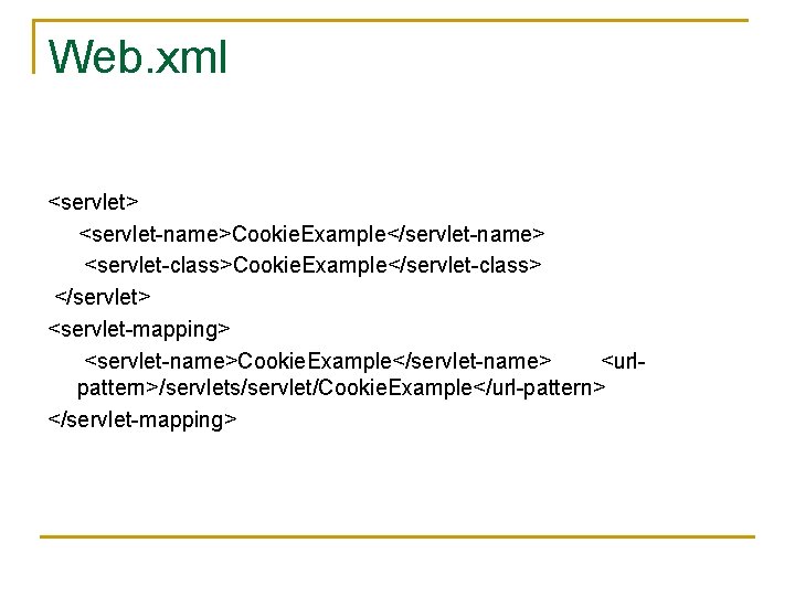 Web. xml <servlet> <servlet-name>Cookie. Example</servlet-name> <servlet-class>Cookie. Example</servlet-class> </servlet> <servlet-mapping> <servlet-name>Cookie. Example</servlet-name> <urlpattern>/servlets/servlet/Cookie. Example</url-pattern> </servlet-mapping>