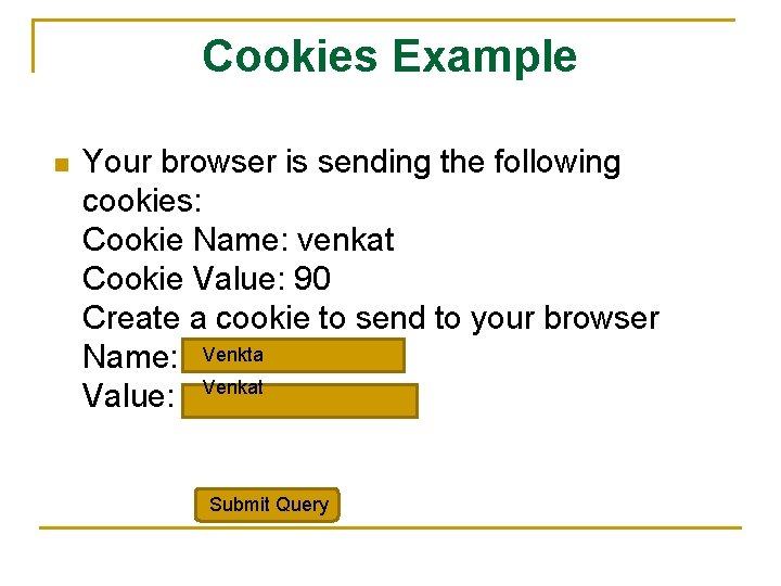 Cookies Example n Your browser is sending the following cookies: Cookie Name: venkat Cookie