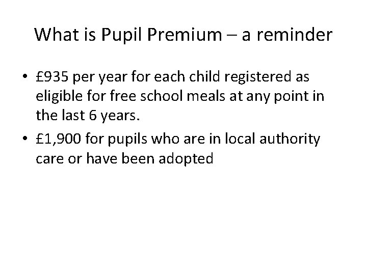 What is Pupil Premium – a reminder • £ 935 per year for each