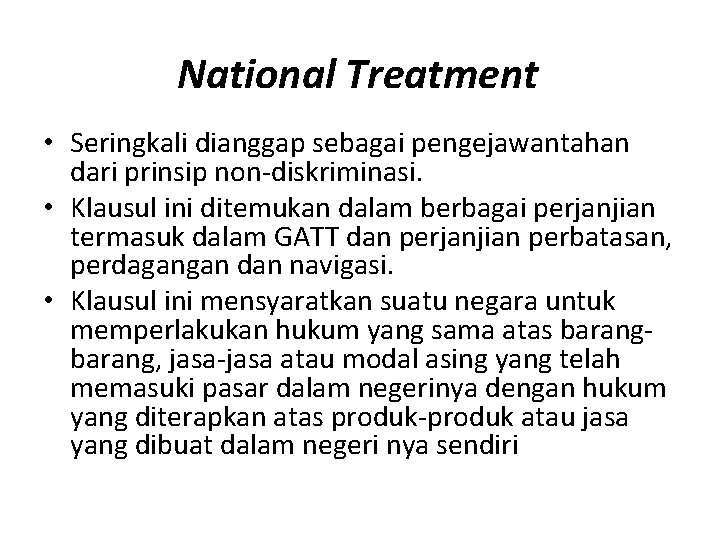 National Treatment • Seringkali dianggap sebagai pengejawantahan dari prinsip non-diskriminasi. • Klausul ini ditemukan