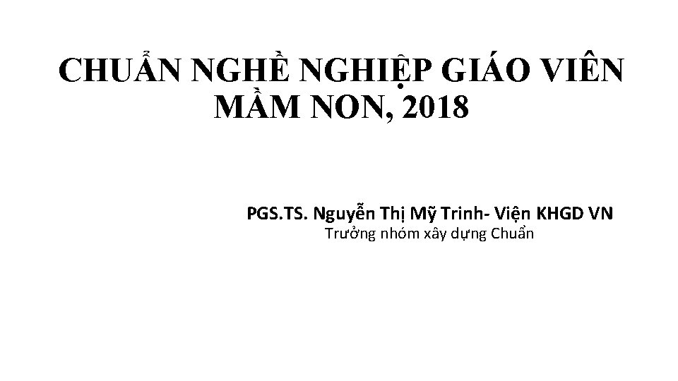 CHUẨN NGHỀ NGHIỆP GIÁO VIÊN MẦM NON, 2018 PGS. TS. Nguyễn Thị Mỹ Trinh-