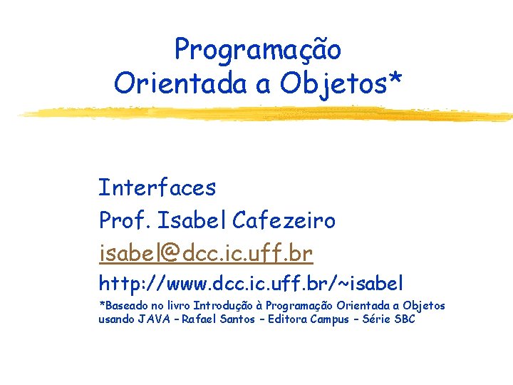 Programação Orientada a Objetos* Interfaces Prof. Isabel Cafezeiro isabel@dcc. ic. uff. br http: //www.