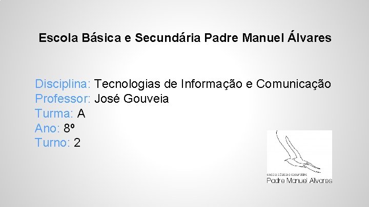 Escola Básica e Secundária Padre Manuel Álvares Disciplina: Tecnologias de Informação e Comunicação Professor: