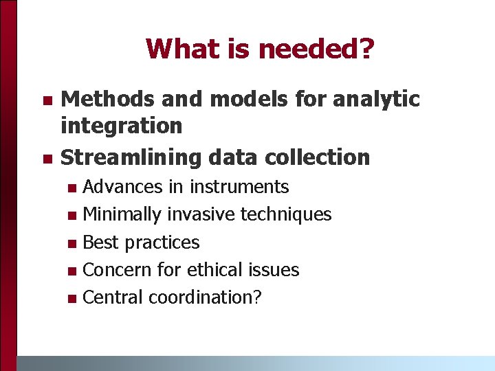 What is needed? n n Methods and models for analytic integration Streamlining data collection