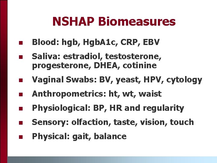 NSHAP Biomeasures n Blood: hgb, Hgb. A 1 c, CRP, EBV n Saliva: estradiol,