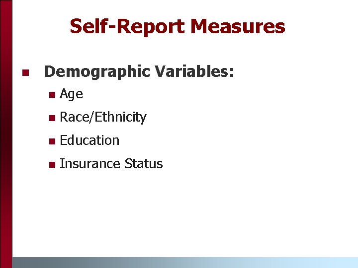 Self-Report Measures n Demographic Variables: n Age n Race/Ethnicity n Education n Insurance Status