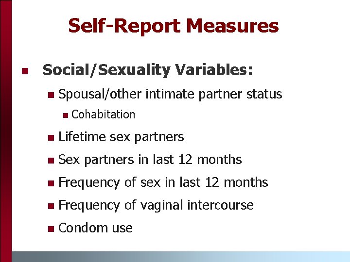 Self-Report Measures n Social/Sexuality Variables: n Spousal/other intimate partner status n Cohabitation n Lifetime