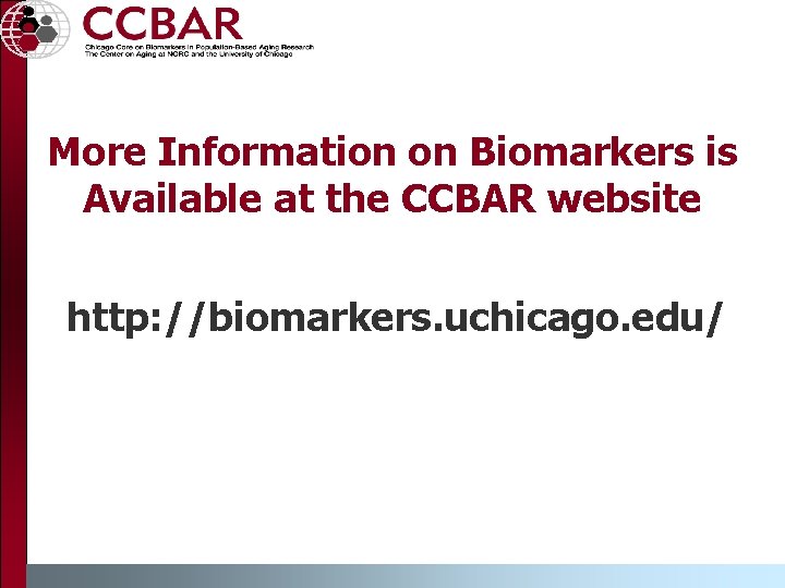 More Information on Biomarkers is Available at the CCBAR website http: //biomarkers. uchicago. edu/