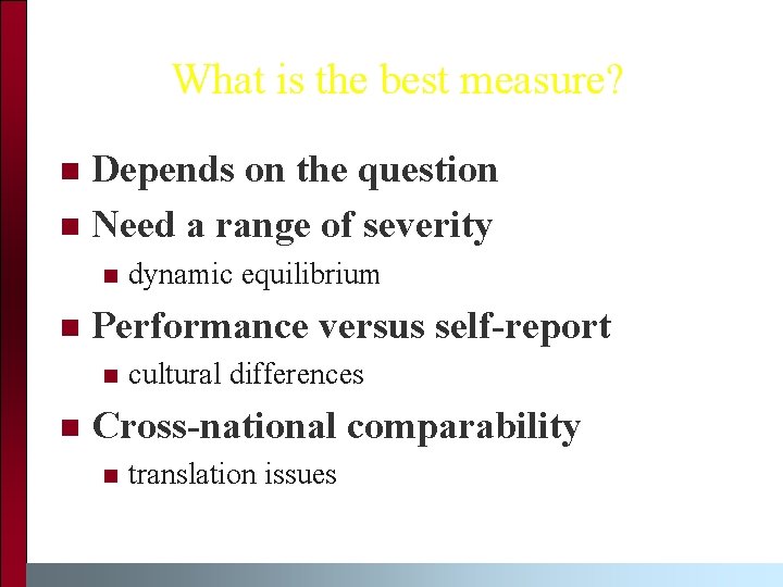 What is the best measure? Depends on the question n Need a range of