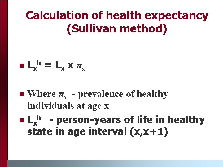 Calculation of health expectancy (Sullivan method) n Lxh = L x x π x