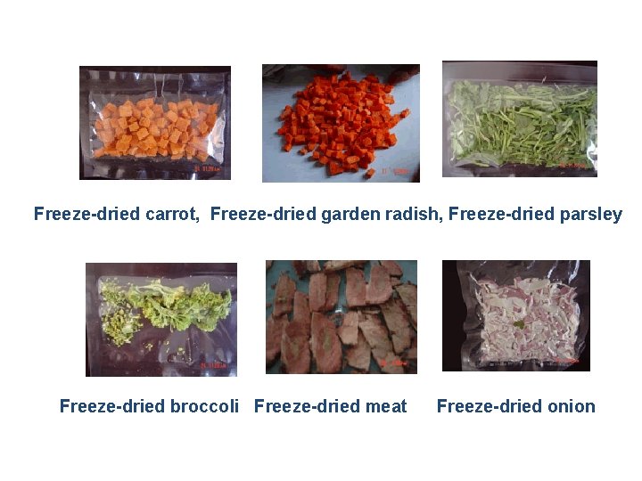 Freeze-dried carrot, Freeze-dried garden radish, Freeze-dried parsley Freeze-dried broccoli Freeze-dried meat Freeze-dried onion 