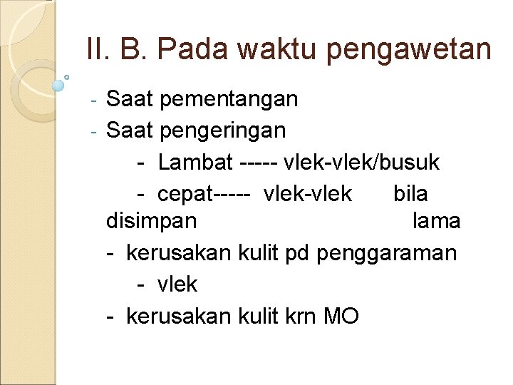 II. B. Pada waktu pengawetan Saat pementangan - Saat pengeringan - Lambat ----- vlek-vlek/busuk