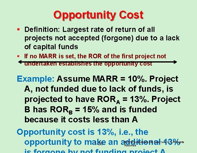 Opportunity Cost § Definition: Largest rate of return of all projects not accepted (forgone)