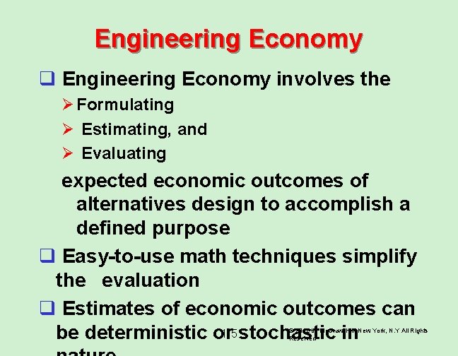 Engineering Economy q Engineering Economy involves the Ø Formulating Ø Estimating, and Ø Evaluating