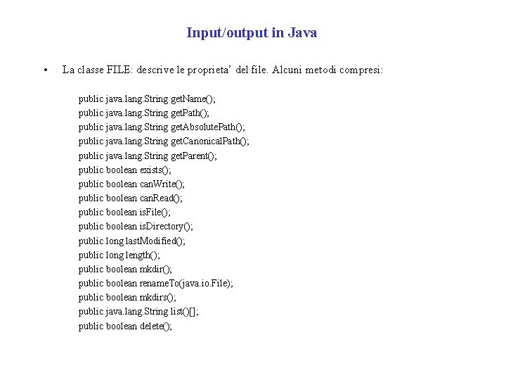 Input/output in Java • La classe FILE: descrive le proprieta’ del file. Alcuni metodi