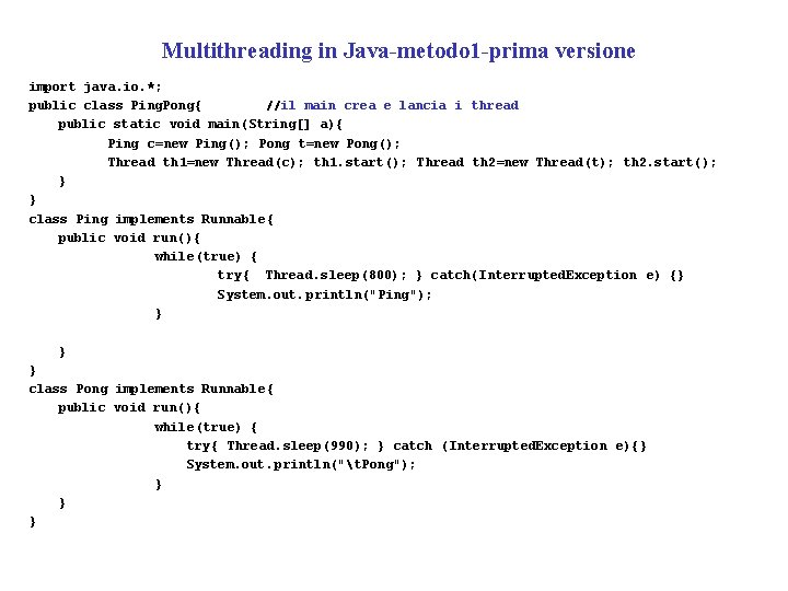 Multithreading in Java-metodo 1 -prima versione import java. io. *; public class Ping. Pong{