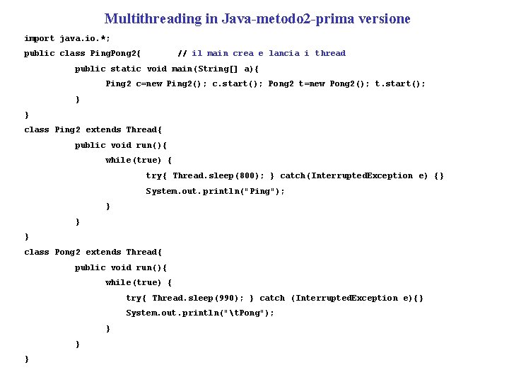 Multithreading in Java-metodo 2 -prima versione import java. io. *; public class Ping. Pong