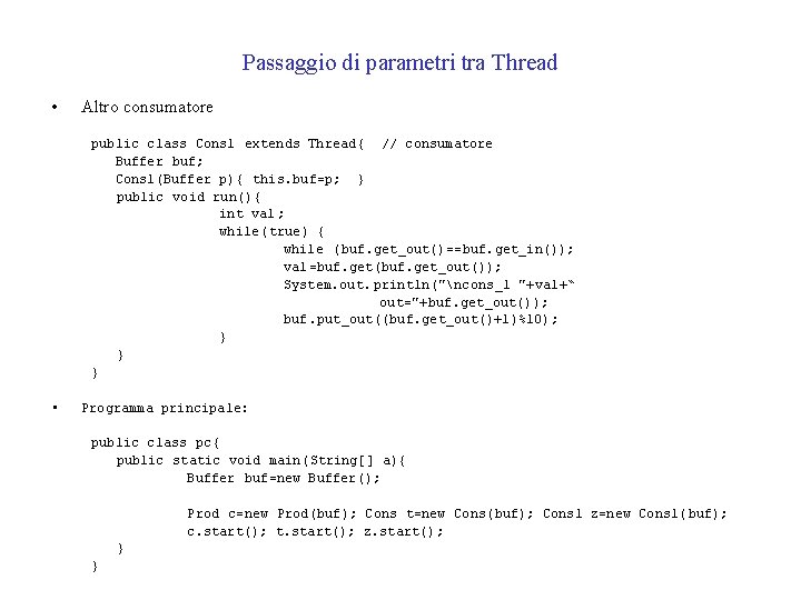 Passaggio di parametri tra Thread • Altro consumatore public class Cons 1 extends Thread{