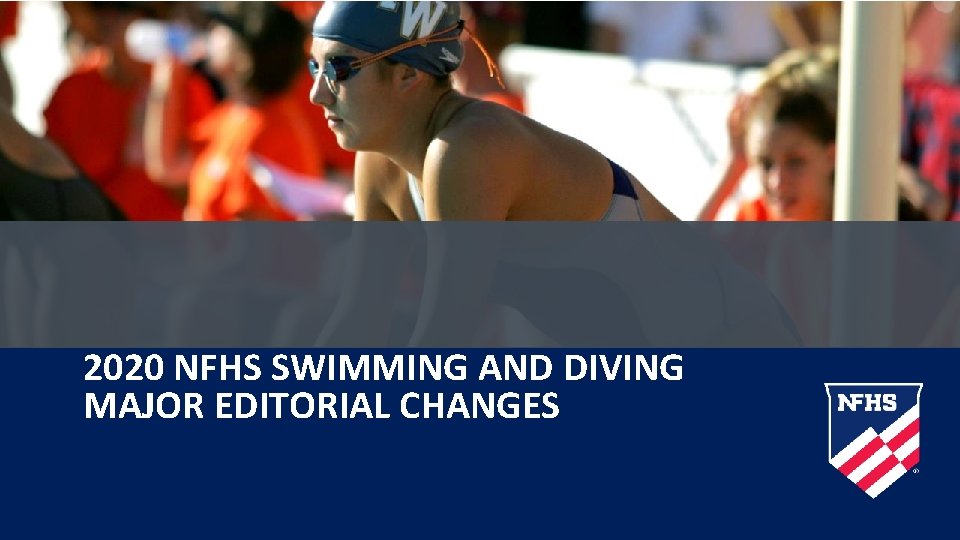 2020 NFHS SWIMMING AND DIVING MAJOR EDITORIAL CHANGES 2020 NFHS SWIMMING AND DIVING MAJOR EDITORIAL CHANGES