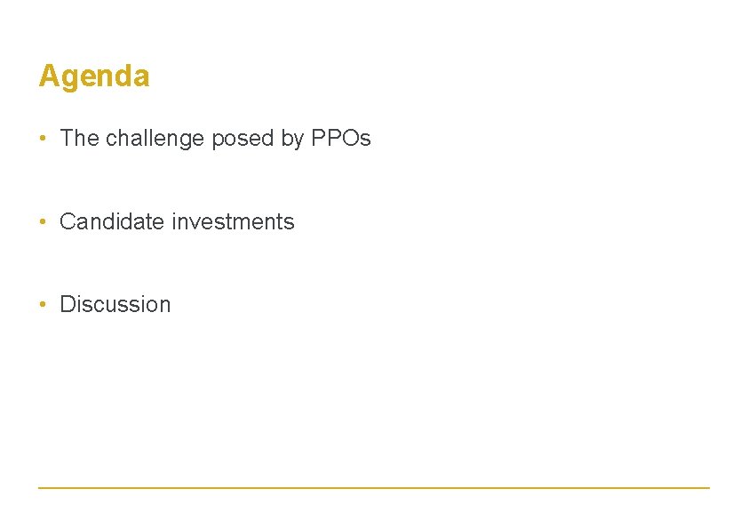 Agenda • The challenge posed by PPOs • Candidate investments • Discussion 