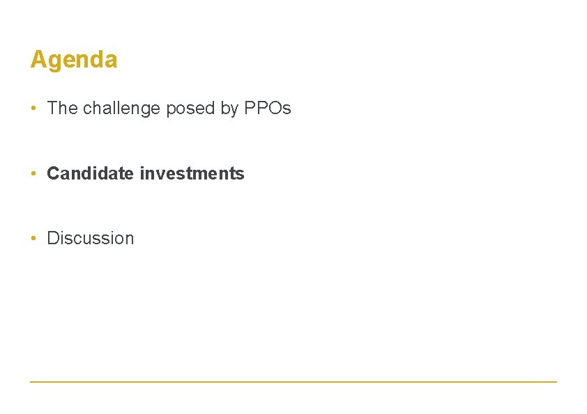 Agenda • The challenge posed by PPOs • Candidate investments • Discussion 
