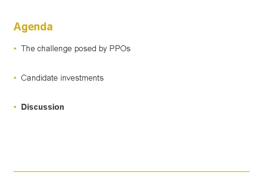 Agenda • The challenge posed by PPOs • Candidate investments • Discussion 