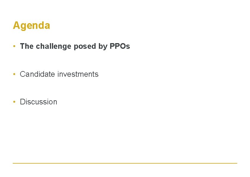 Agenda • The challenge posed by PPOs • Candidate investments • Discussion 