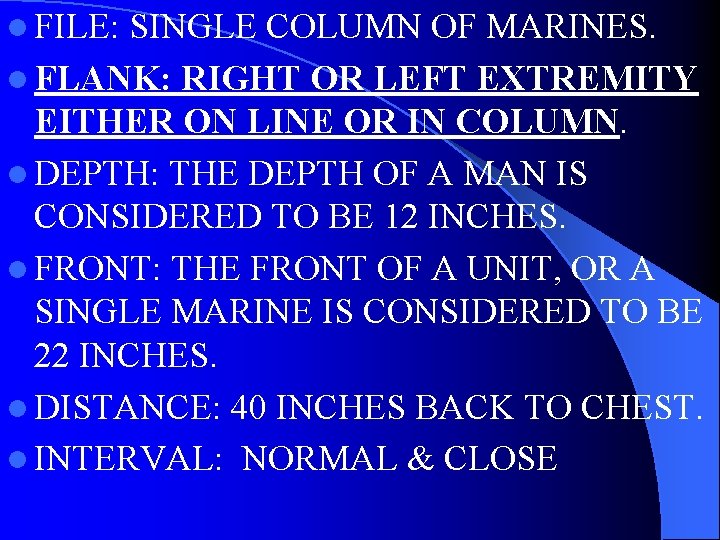 l FILE: SINGLE COLUMN OF MARINES. l FLANK: RIGHT OR LEFT EXTREMITY EITHER ON