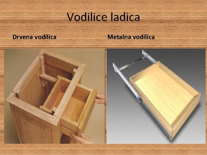 Vodilice ladica Drvena vodilica Metalna vodilica 