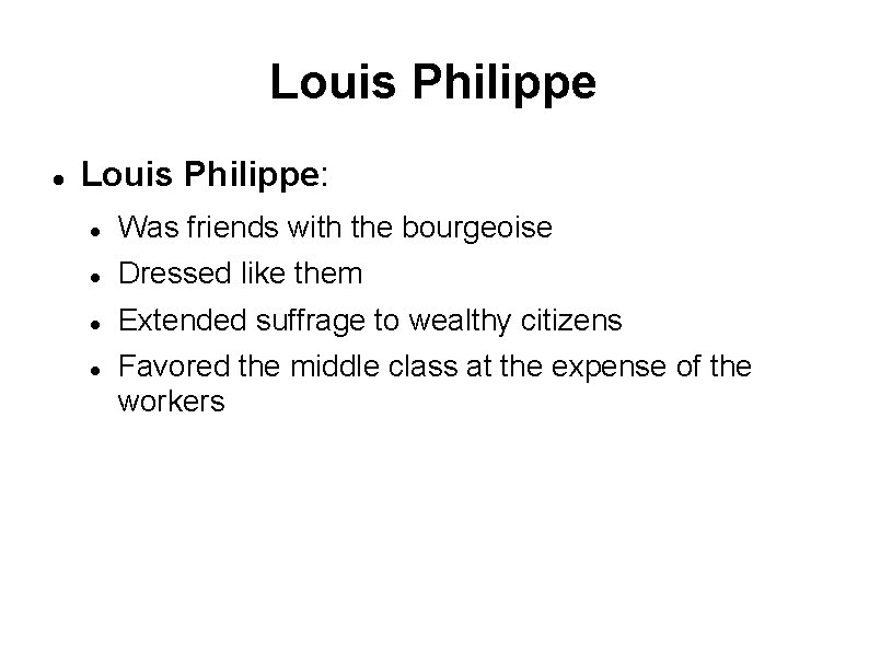 Louis Philippe Louis Philippe: Was friends with the bourgeoise Dressed like them Extended suffrage