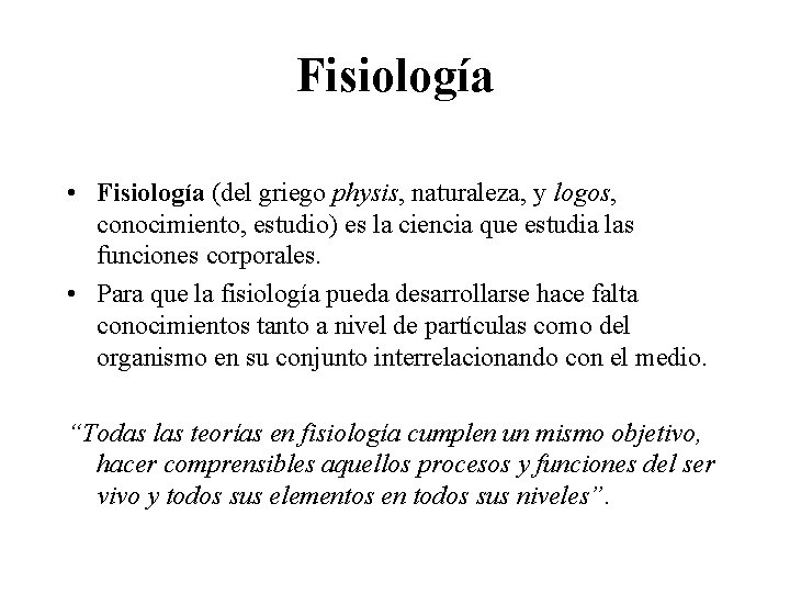 Fisiología • Fisiología (del griego physis, naturaleza, y logos, conocimiento, estudio) es la ciencia