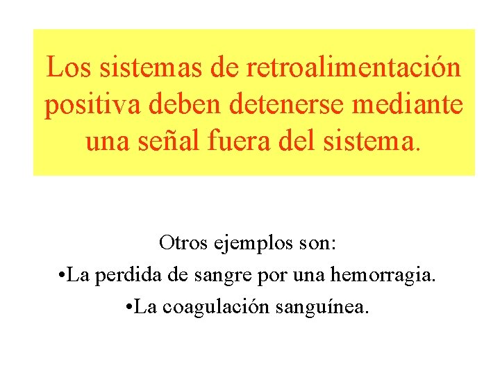 Los sistemas de retroalimentación positiva deben detenerse mediante una señal fuera del sistema. Otros