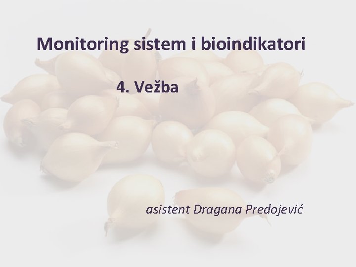 Monitoring sistem i bioindikatori 4. Vežba asistent Dragana Predojević 