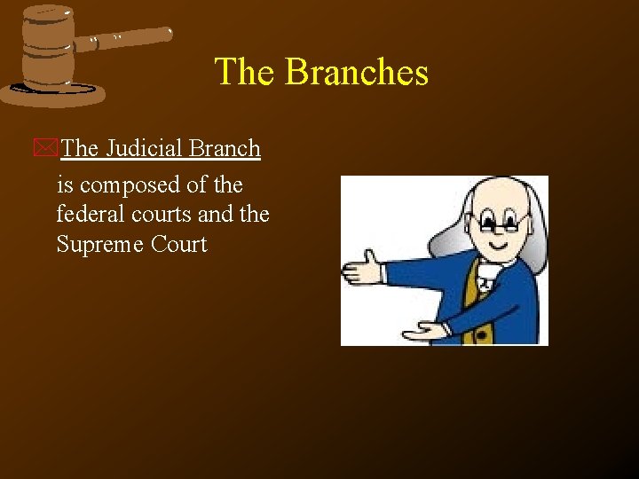 The Branches *The Judicial Branch is composed of the federal courts and the Supreme