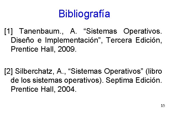 Bibliografía [1] Tanenbaum. , A. “Sistemas Operativos. Diseño e Implementación”, Tercera Edición, Prentice Hall,