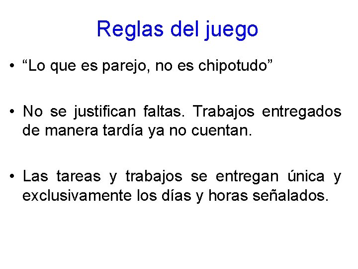 Reglas del juego • “Lo que es parejo, no es chipotudo” • No se