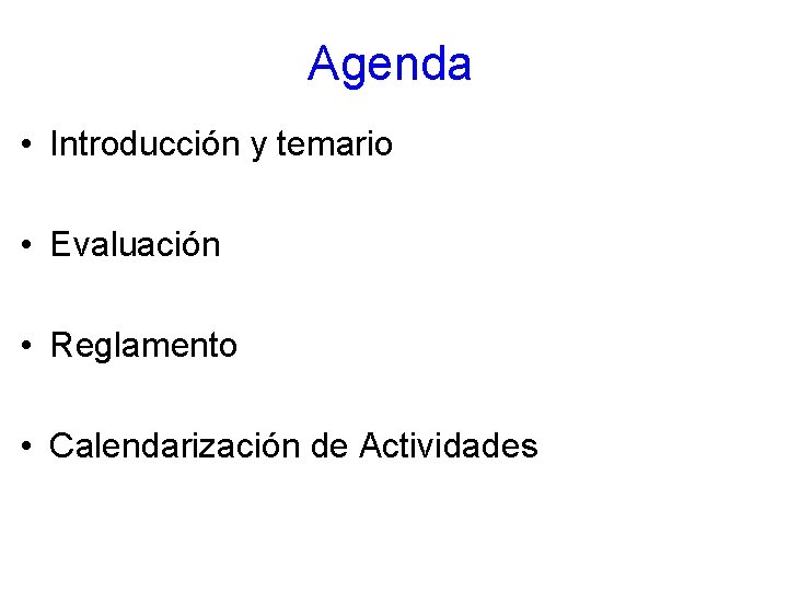 Agenda • Introducción y temario • Evaluación • Reglamento • Calendarización de Actividades 