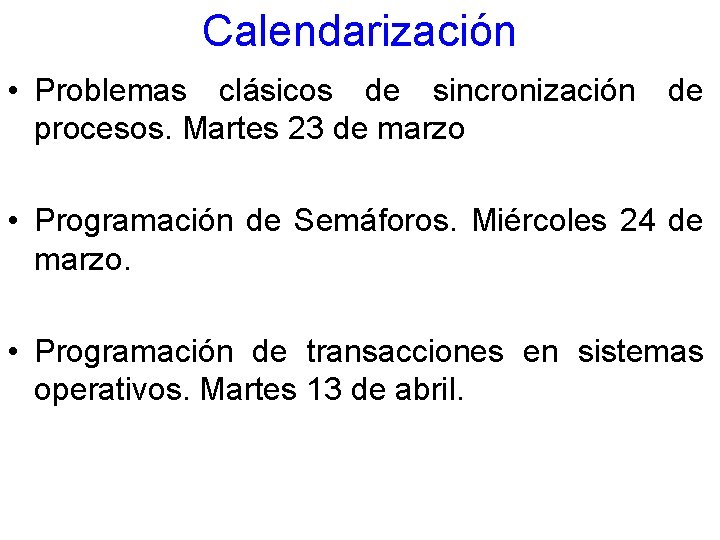 Calendarización • Problemas clásicos de sincronización de procesos. Martes 23 de marzo • Programación