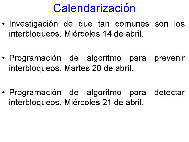 Calendarización • Investigación de que tan comunes son los interbloqueos. Miércoles 14 de abril.