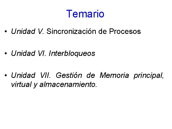 Temario • Unidad V. Sincronización de Procesos • Unidad VI. Interbloqueos • Unidad VII.
