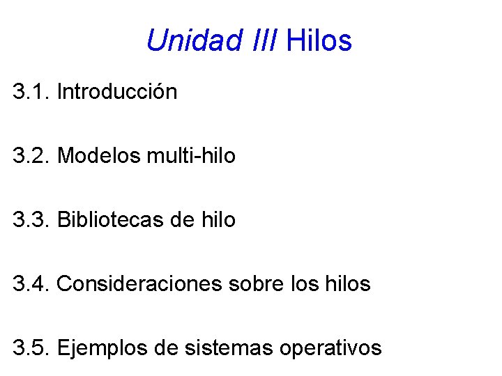 Unidad III Hilos 3. 1. Introducción 3. 2. Modelos multi-hilo 3. 3. Bibliotecas de