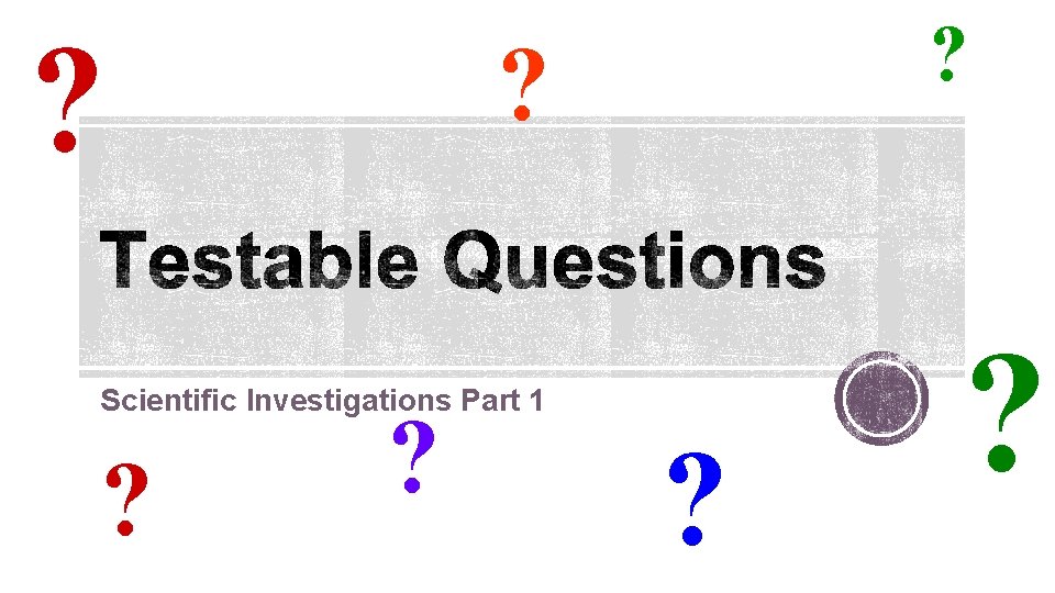 ? ? ? Scientific Investigations Part 1 ? ? 