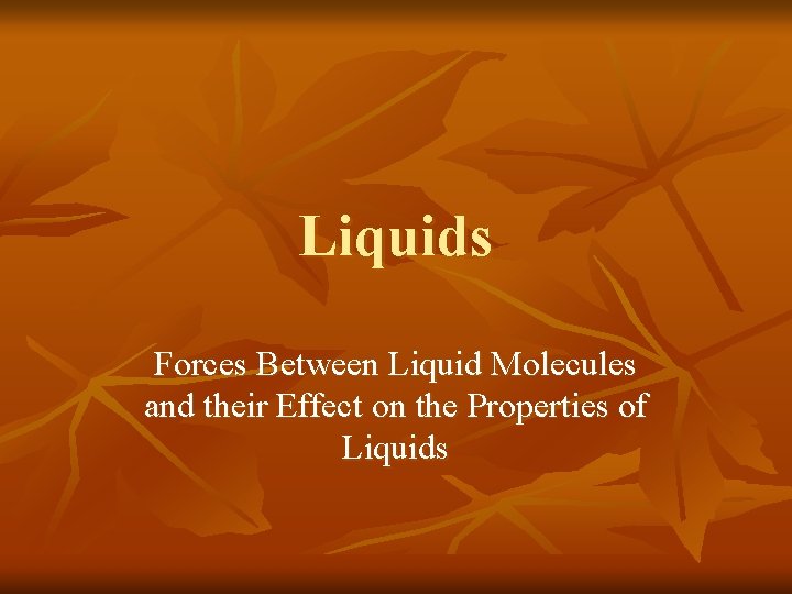 Liquids Forces Between Liquid Molecules and their Effect on the Properties of Liquids 