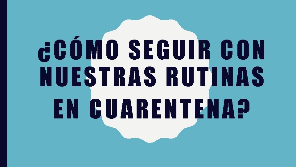 ¿CÓMO SEGUIR CON NUESTRAS RUTINAS EN CUARENTENA ? 