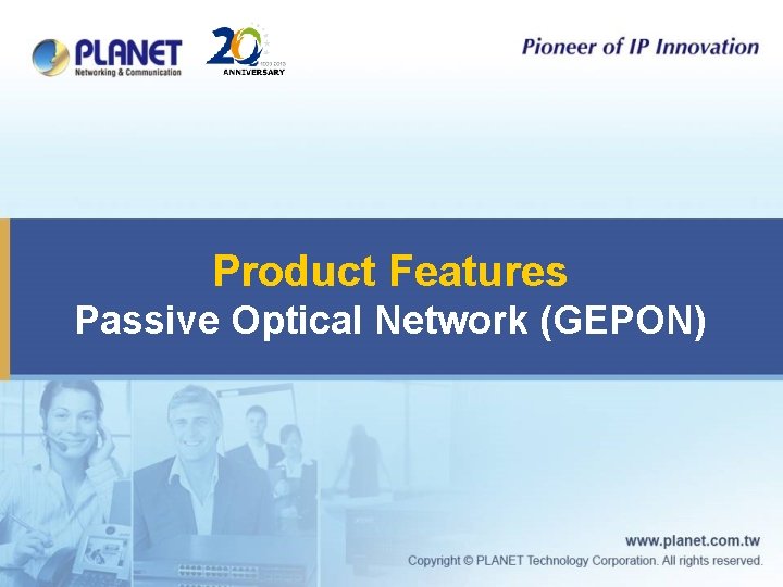 Product Features Passive Optical Network (GEPON) 