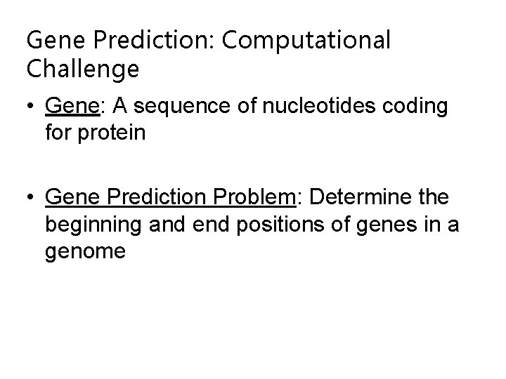 Gene Prediction: Computational Challenge • Gene: A sequence of nucleotides coding for protein •