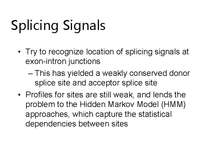 Splicing Signals • Try to recognize location of splicing signals at exon-intron junctions –