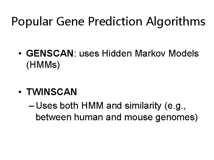 Popular Gene Prediction Algorithms • GENSCAN: uses Hidden Markov Models (HMMs) • TWINSCAN –