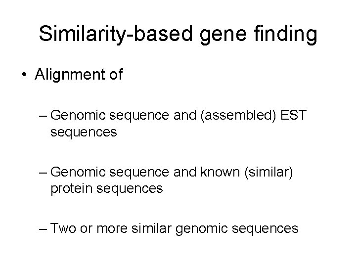 Similarity-based gene finding • Alignment of – Genomic sequence and (assembled) EST sequences –
