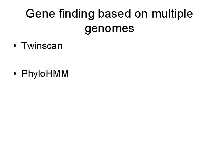 Gene finding based on multiple genomes • Twinscan • Phylo. HMM 